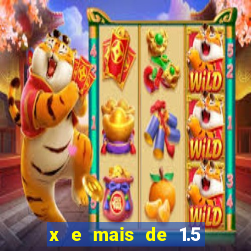 x e mais de 1.5 betano o que significa
